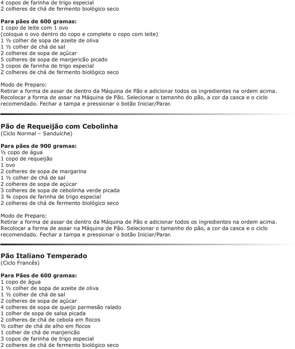 cebolinha verde picada 3 ¾ copos de farinha de trigo especial Pão Italiano Temperado (Ciclo Francês) Para Pães de 600 gramas: 1 ½ colher de sopa de azeite de oliva 4