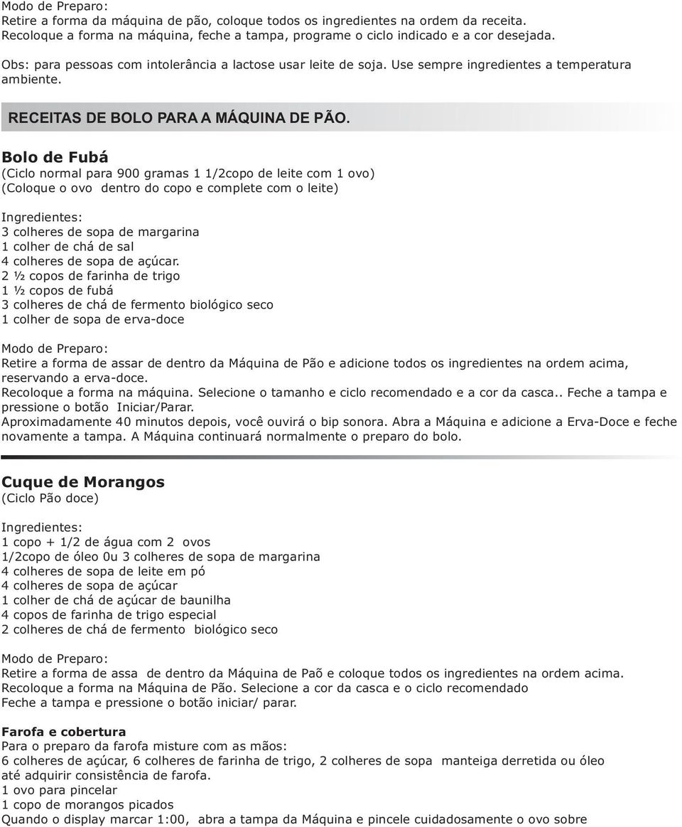 Bolo de Fubá (Ciclo normal para 900 gramas 1 1/2copo de leite com 1 ovo) (Coloque o ovo dentro do copo e complete com o leite) 3 colheres de sopa de margarina 1 colher de chá de sal 4 colheres de