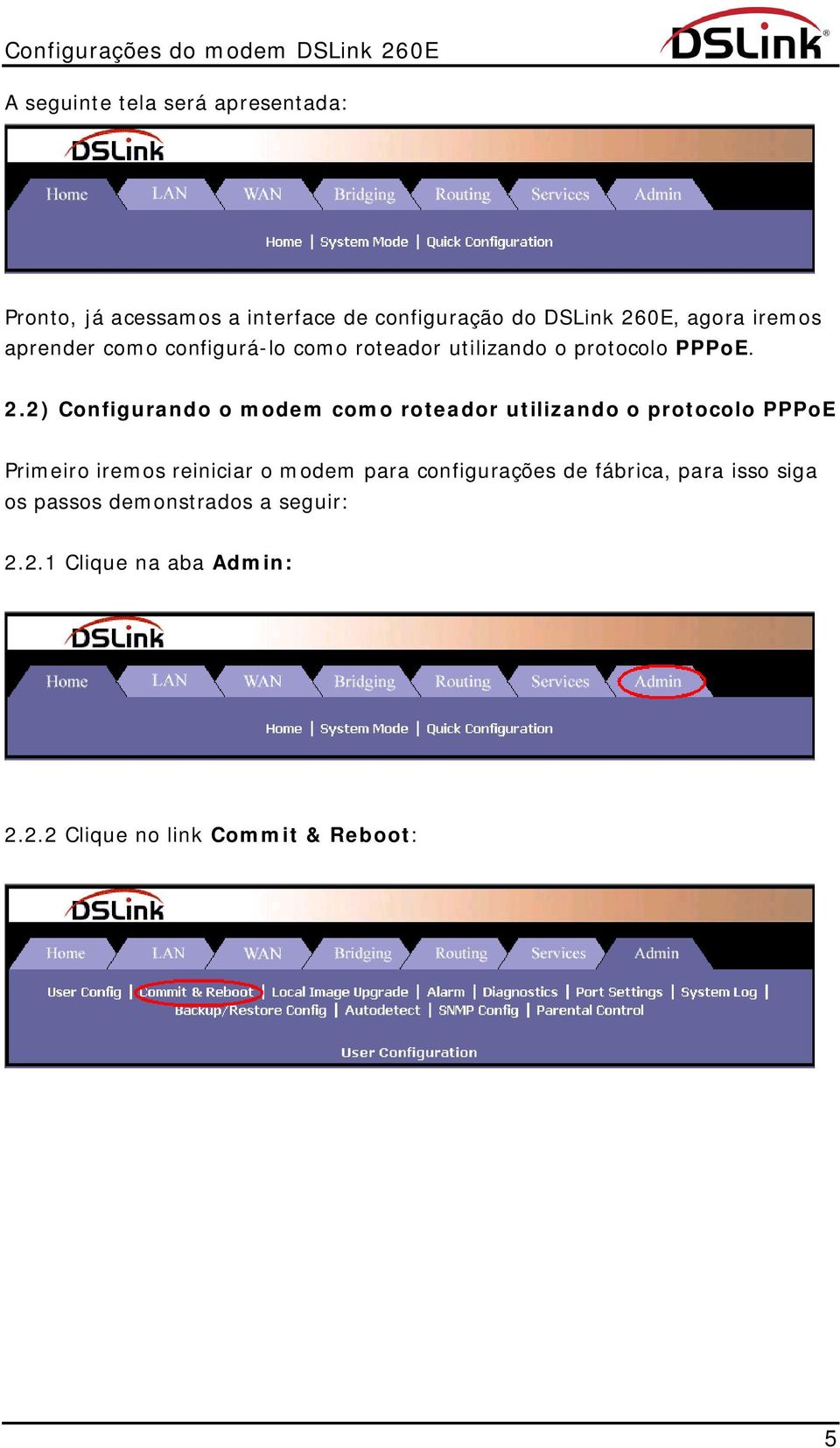 2) Configurando o modem como roteador utilizando o protocolo PPPoE Primeiro iremos reiniciar o modem para