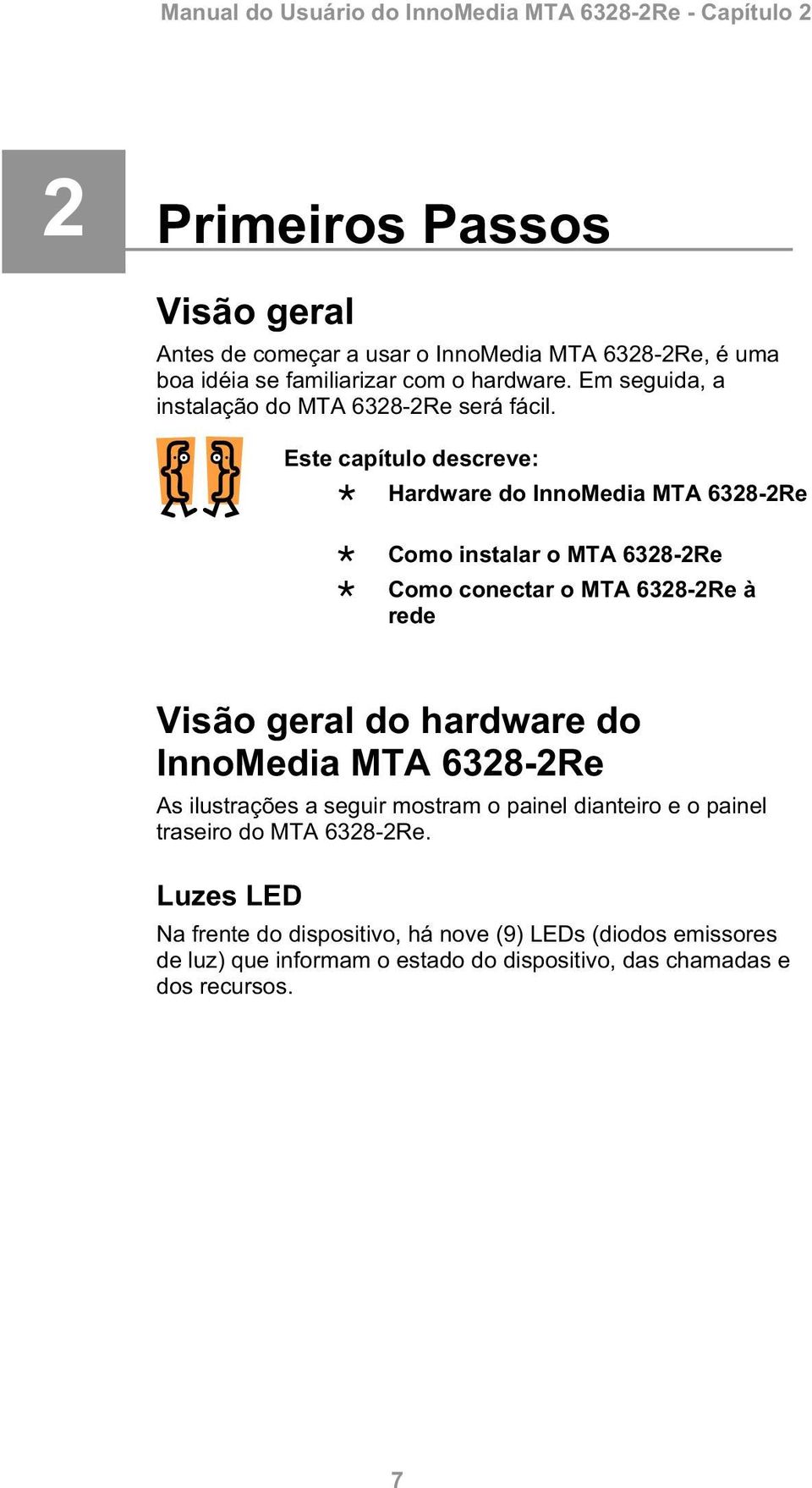 Este capítulo descreve: Hardware do InnoMedia MTA 6328-2Re Como instalar o MTA 6328-2Re Como conectar o MTA 6328-2Re à rede Visão geral do hardware do InnoMedia