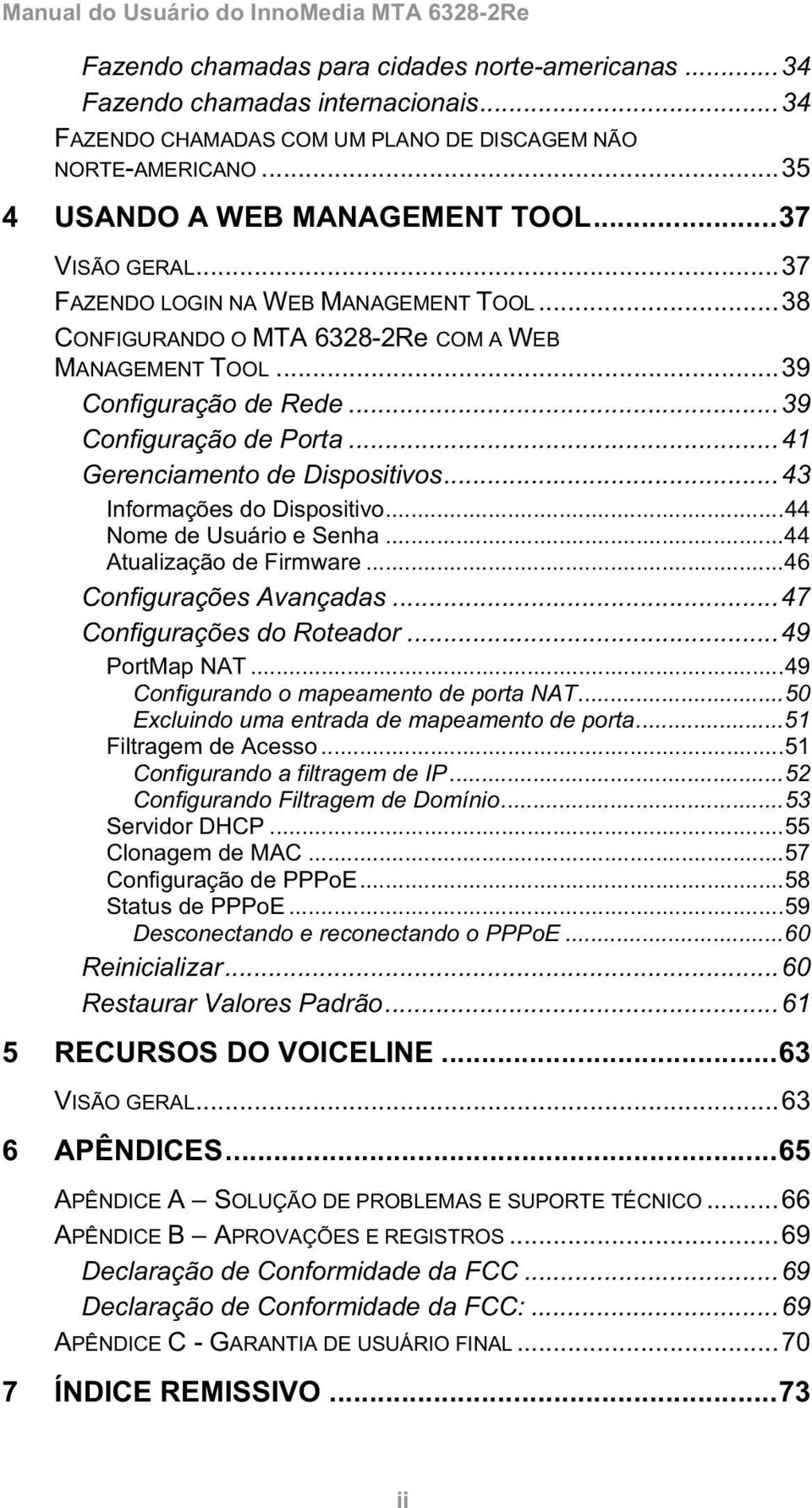 ..39 Configuração de Porta...41 Gerenciamento de Dispositivos...43 Informações do Dispositivo...44 Nome de Usuário e Senha...44 Atualização de Firmware...46 Configurações Avançadas.