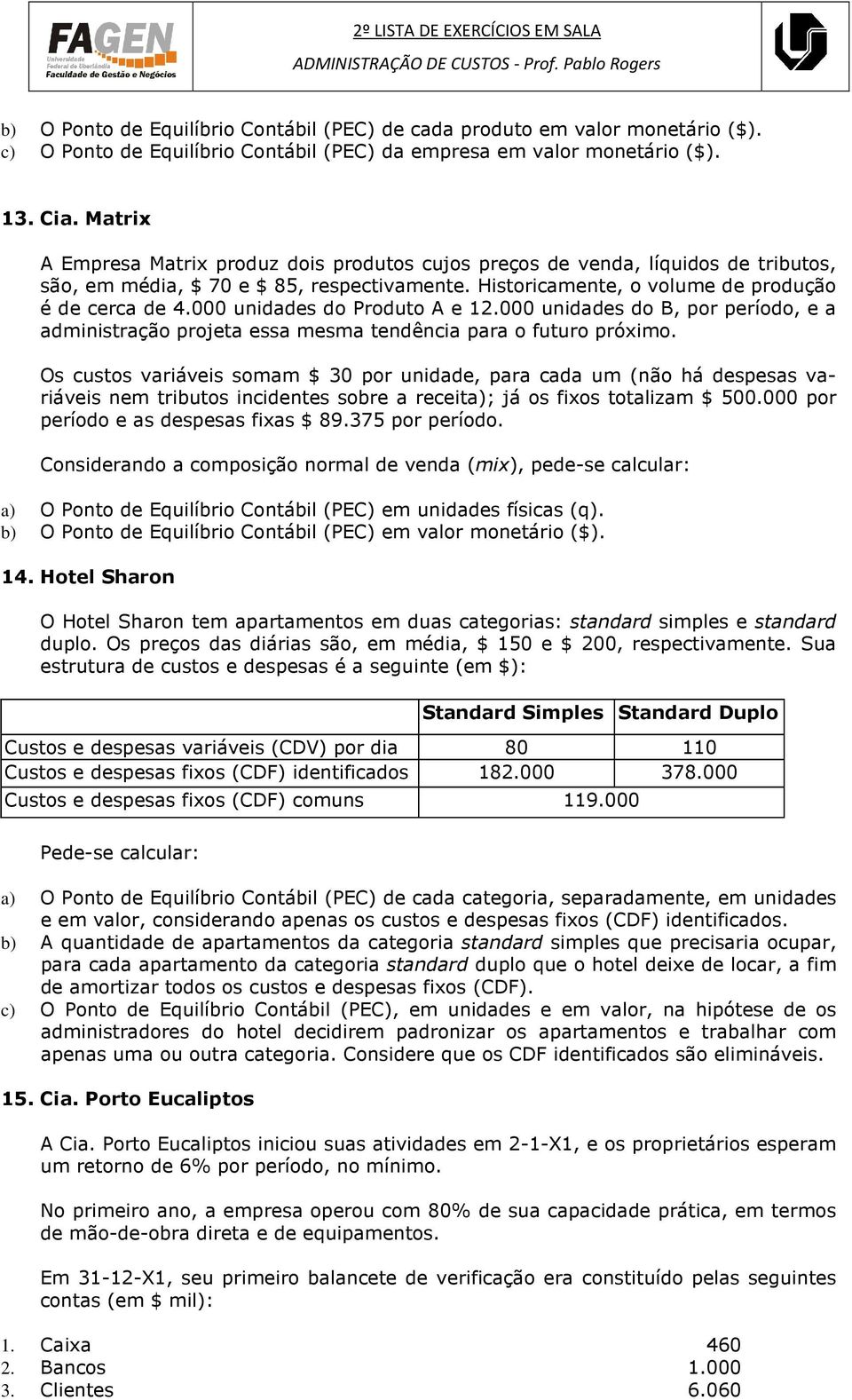 000 unidades do Produto A e 12.000 unidades do B, por período, e a administração projeta essa mesma tendência para o futuro próximo.