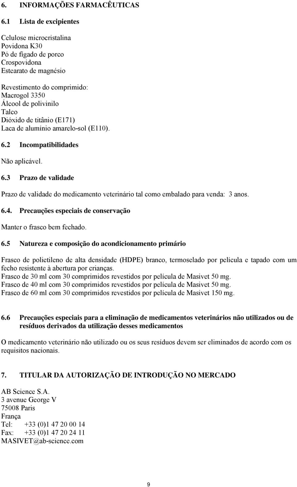 titânio (E171) Laca de alumínio amarelo-sol (E110). 6.2 Incompatibilidades Não aplicável. 6.3 Prazo de validade Prazo de validade do medicamento veterinário tal como embalado para venda: 3 anos. 6.4.