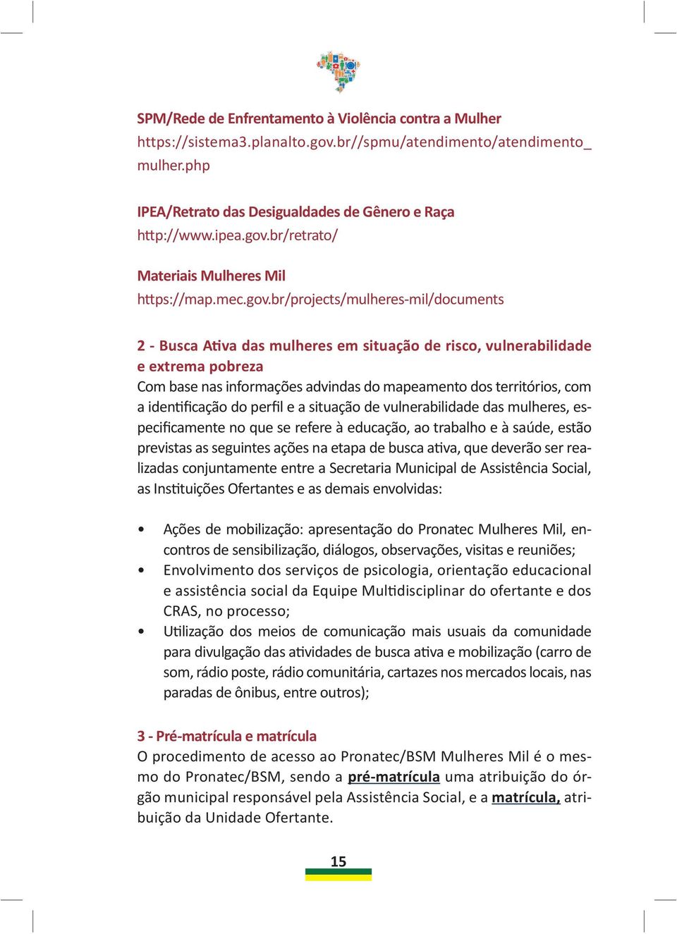 br/projects/mulheres-mil/documents 2 - Busca Ativa das mulheres em situação de risco, vulnerabilidade e extrema pobreza Com base nas informações advindas do mapeamento dos territórios, com a