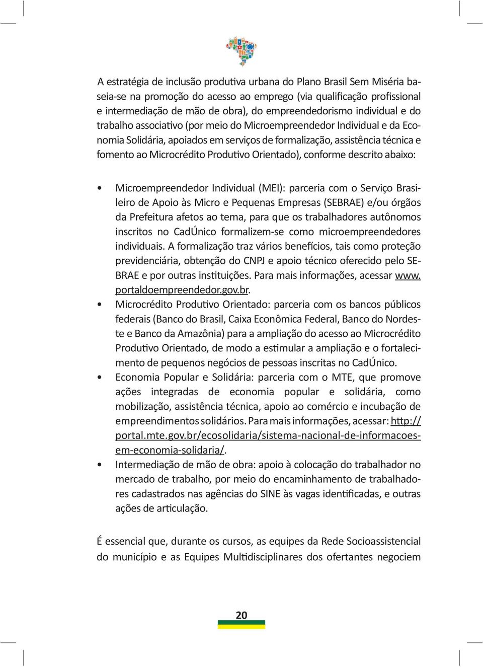 Orientado), conforme descrito abaixo: Microempreendedor Individual (MEI): parceria com o Serviço Brasileiro de Apoio às Micro e Pequenas Empresas (SEBRAE) e/ou órgãos da Prefeitura afetos ao tema,