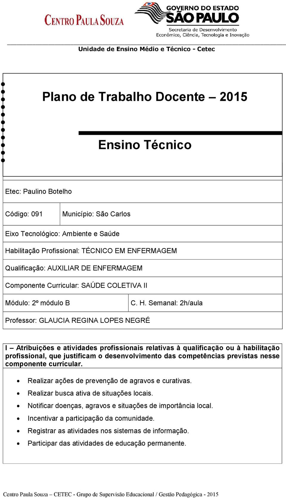 Semanal: 2h/aula Professor: GLAUCIA REGINA LOPES NEGRÉ I Atribuições e atividades profissionais relativas à qualificação ou à habilitação profissional, que justificam o desenvolvimento das