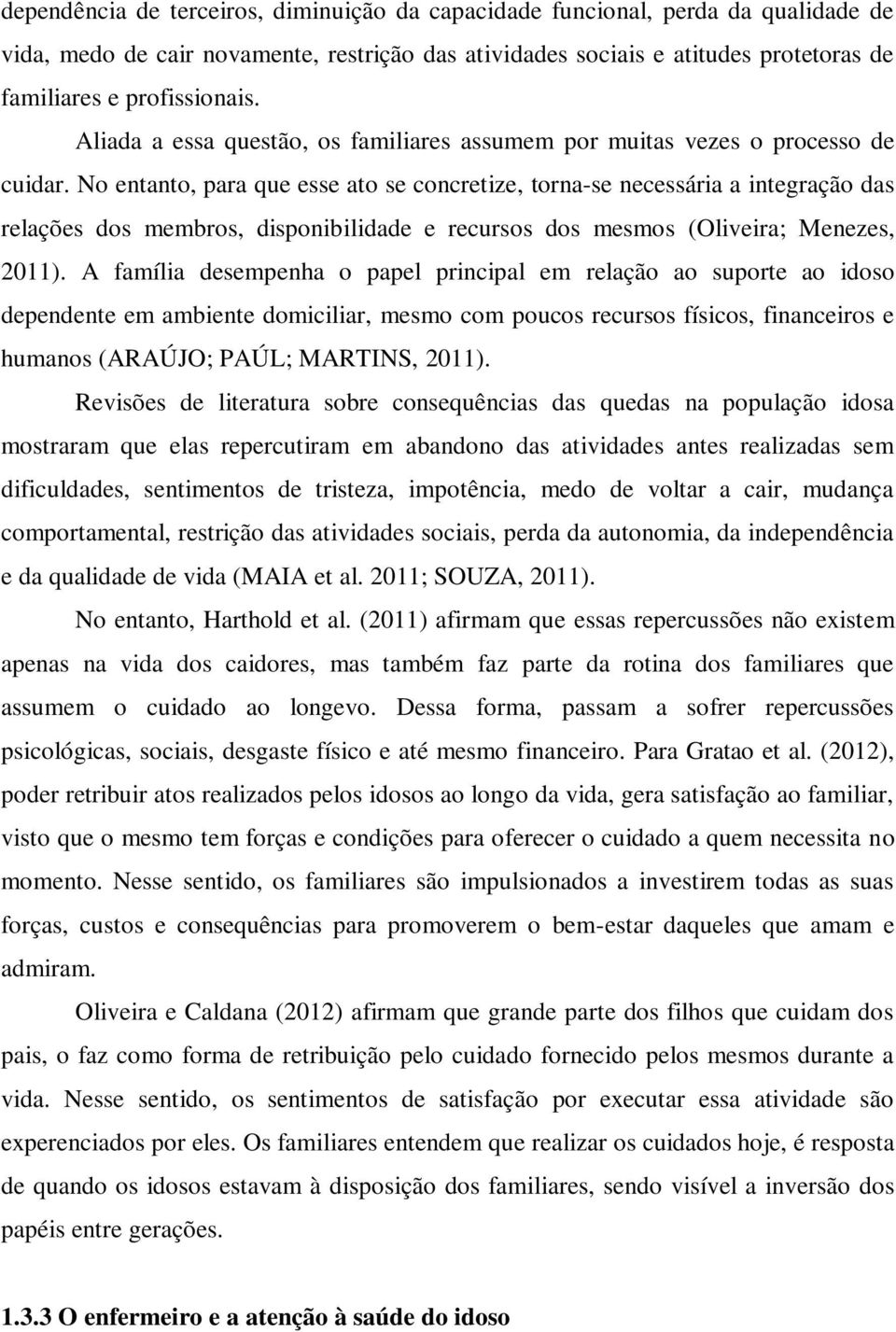 No entanto, para que esse ato se concretize, torna-se necessária a integração das relações dos membros, disponibilidade e recursos dos mesmos (Oliveira; Menezes, 2011).