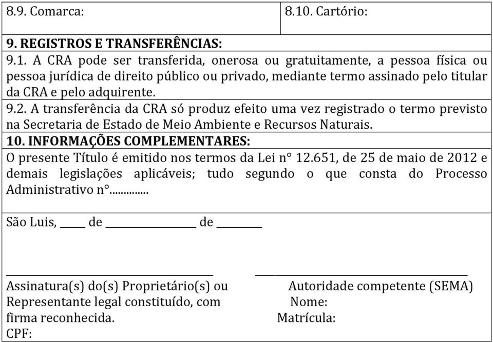 A CRA pode ser transferida, onerosa ou gratuitamente, a pessoa física ou pessoa jurídica de direito público ou privado, mediante termo assinado pelo titular da CRA e pelo adquirente. 9.2.