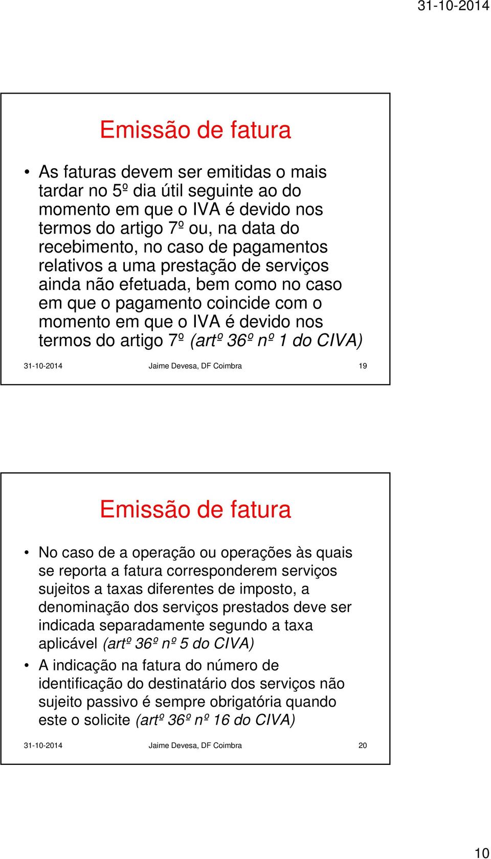 Jaime Devesa, DF Coimbra 19 Emissão de fatura No caso de a operação ou operações às quais se reporta a fatura corresponderem serviços sujeitos a taxas diferentes de imposto, a denominação dos