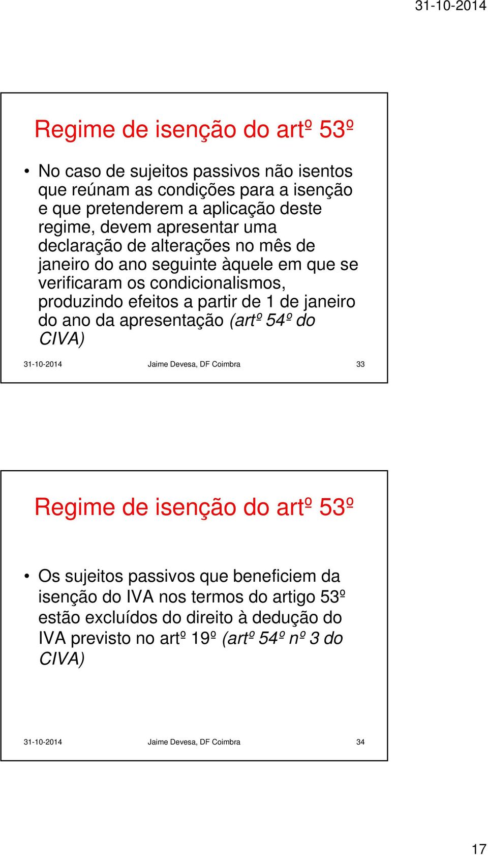 janeiro do ano da apresentação (artº 54º do CIVA) 31-10-2014 Jaime Devesa, DF Coimbra 33 Regime de isenção do artº 53º Os sujeitos passivos que beneficiem da