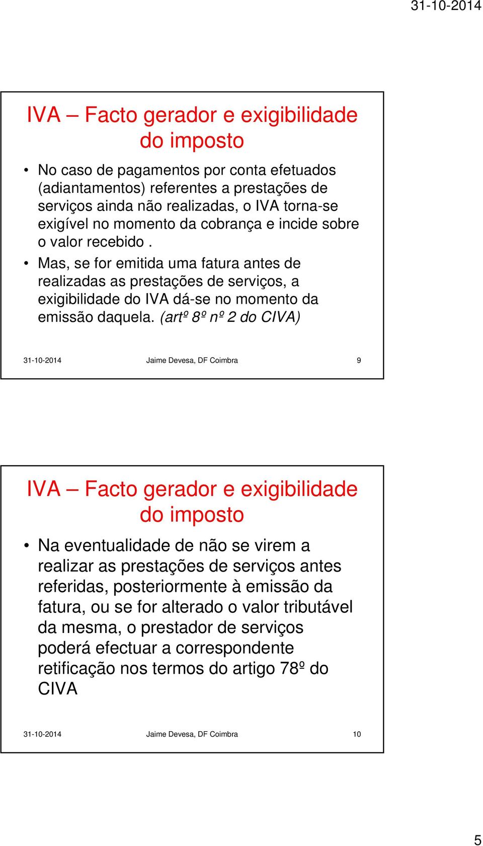 (artº 8º nº 2 do CIVA) 31-10-2014 Jaime Devesa, DF Coimbra 9 IVA Facto gerador e exigibilidade do imposto Na eventualidade de não se virem a realizar as prestações de serviços antes referidas,