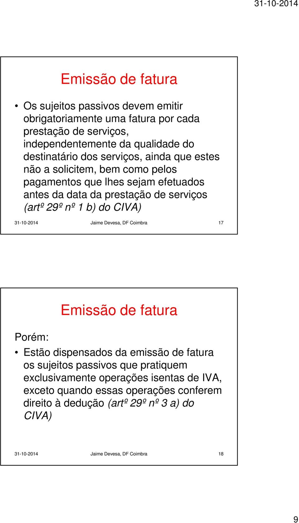 29º nº 1 b) do CIVA) 31-10-2014 Jaime Devesa, DF Coimbra 17 Emissão de fatura Porém: Estão dispensados da emissão de fatura os sujeitos passivos que