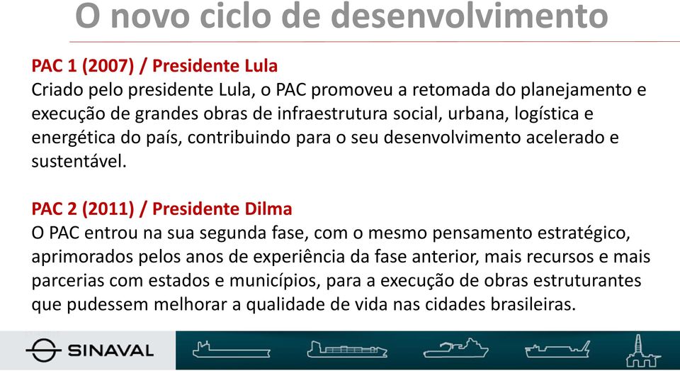 PAC 2 (2011) / Presidente Dilma O PAC entrou na sua segunda fase, com o mesmo pensamento estratégico, aprimorados pelos anos de experiência da fase