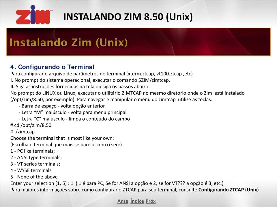 No prompt do LINUX ou Linux, executar o utilitário ZIMTCAP no mesmo diretório onde o Zim está instalado (/opt/zim/8.50, por exemplo).