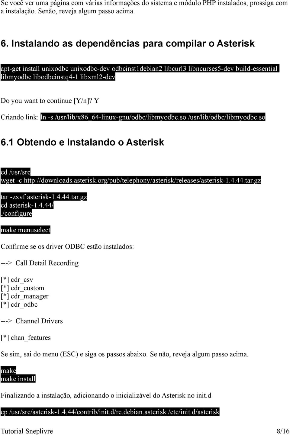 to continue [Y/n]? Y Criando link: ln -s /usr/lib/x86_64-linux-gnu/odbc/libmyodbc.so /usr/lib/odbc/libmyodbc.so 6.1 Obtendo e Instalando o Asterisk cd /usr/src wget -c http://downloads.asterisk.