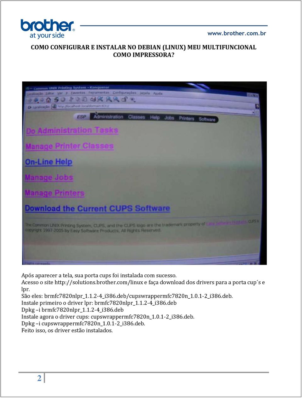 deb/cupswrappermfc7820n_1.0.1-2_i386.deb. Instale primeiro o driver lpr: brmfc7820nlpr_1.1.2-4_i386.