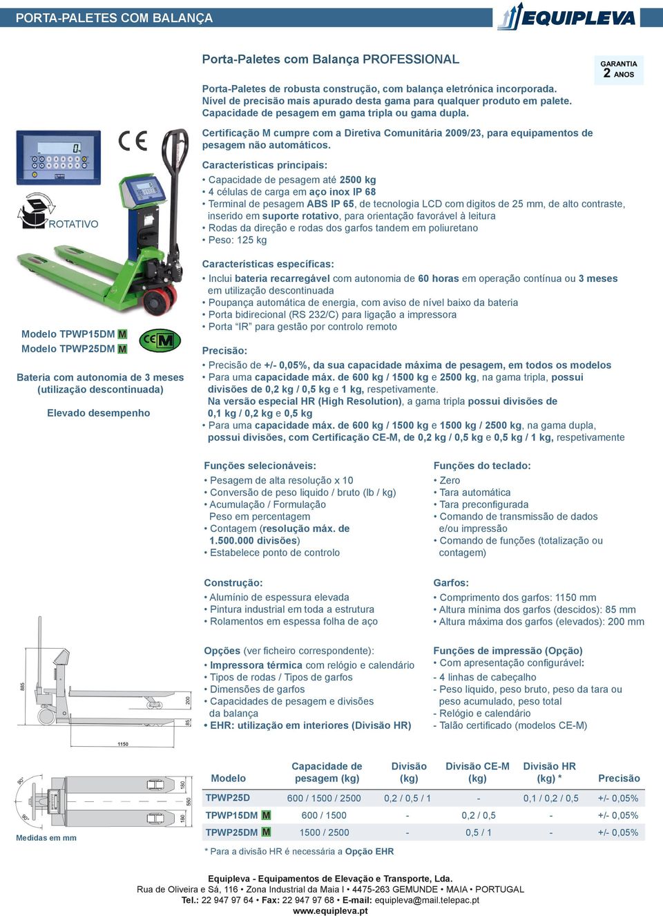 ROTATIVO TPWP15DM M TPWP25DM M Bateria com autonomia de 3 meses (utilização descontinuada) Elevado desempenho pesagem até 2500 kg 4 células de carga em aço inox IP 68 Terminal de pesagem ABS IP 65,