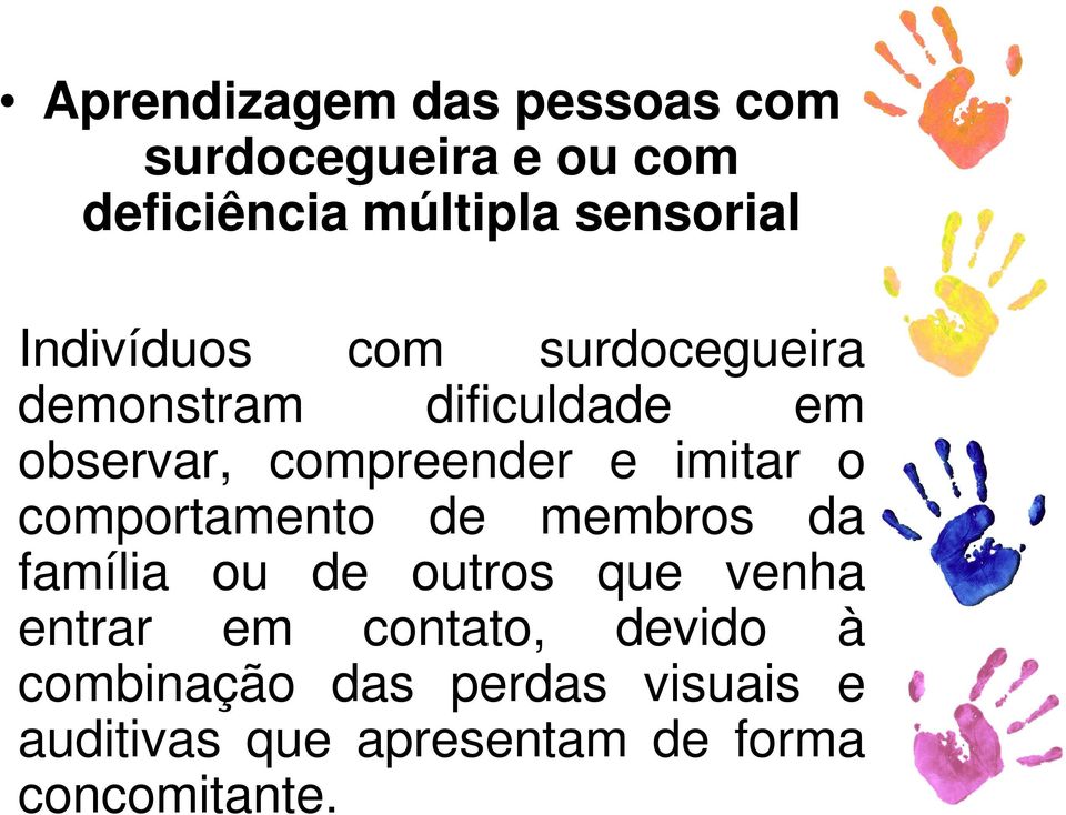 imitar o comportamento de membros da família ou de outros que venha entrar em