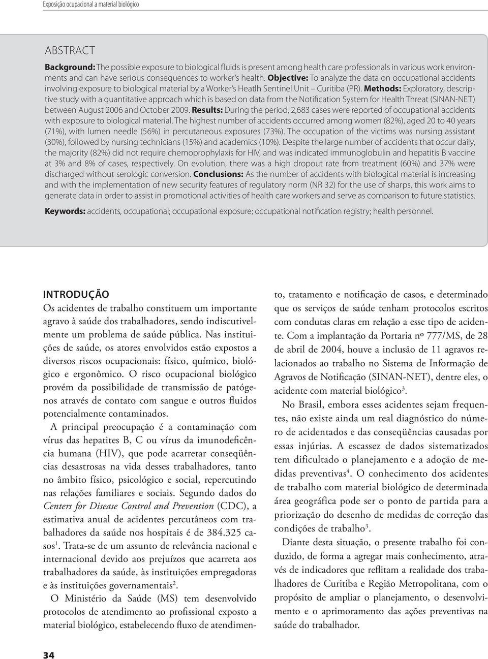 Methods: Exploratory, descriptive study with a quantitative approach which is based on data from the Notification System for Health Threat (SINAN-NET) between August 2006 and October 2009.