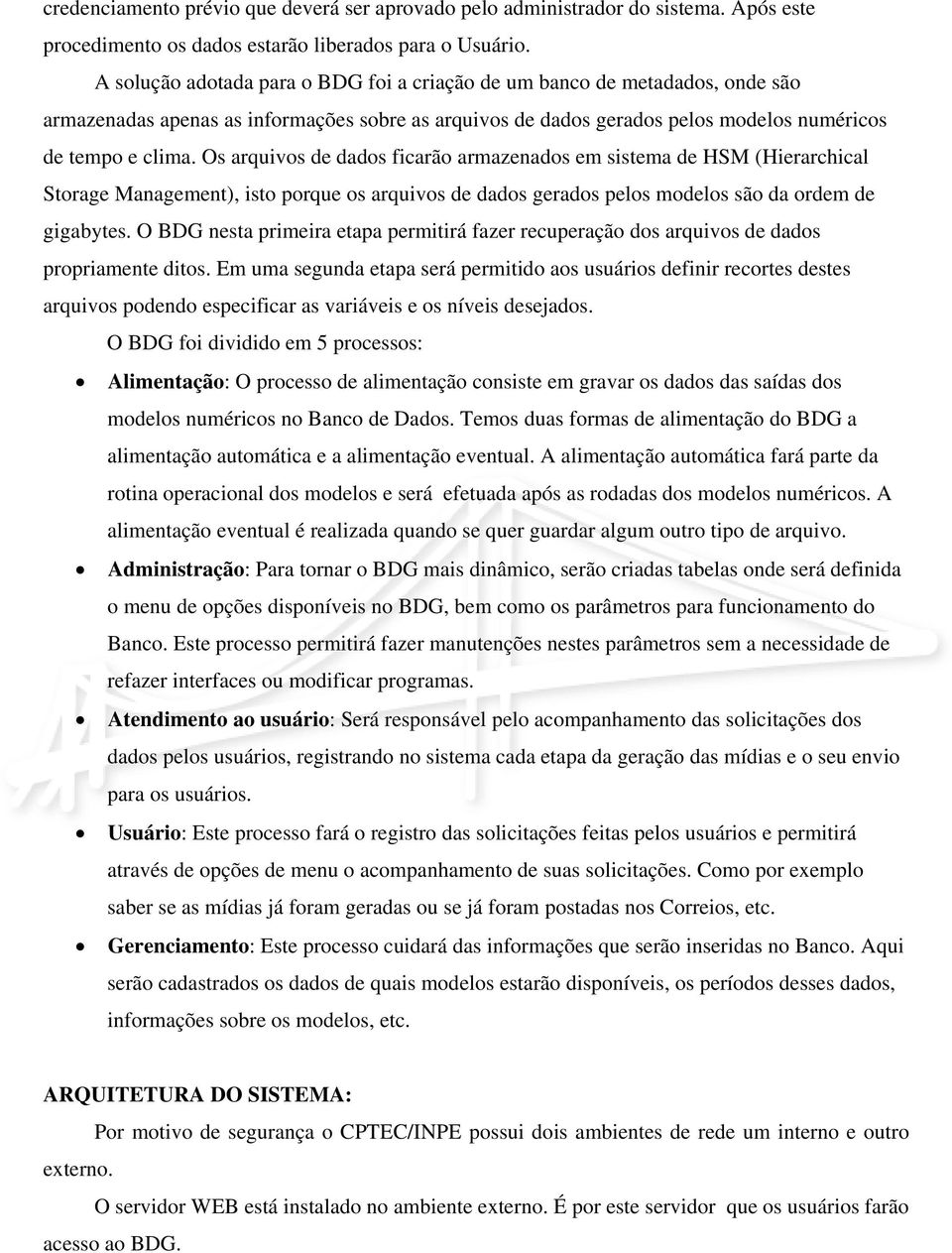 Os arquivos de dados ficarão armazenados em sistema de HSM (Hierarchical Storage Management), isto porque os arquivos de dados gerados pelos modelos são da ordem de gigabytes.