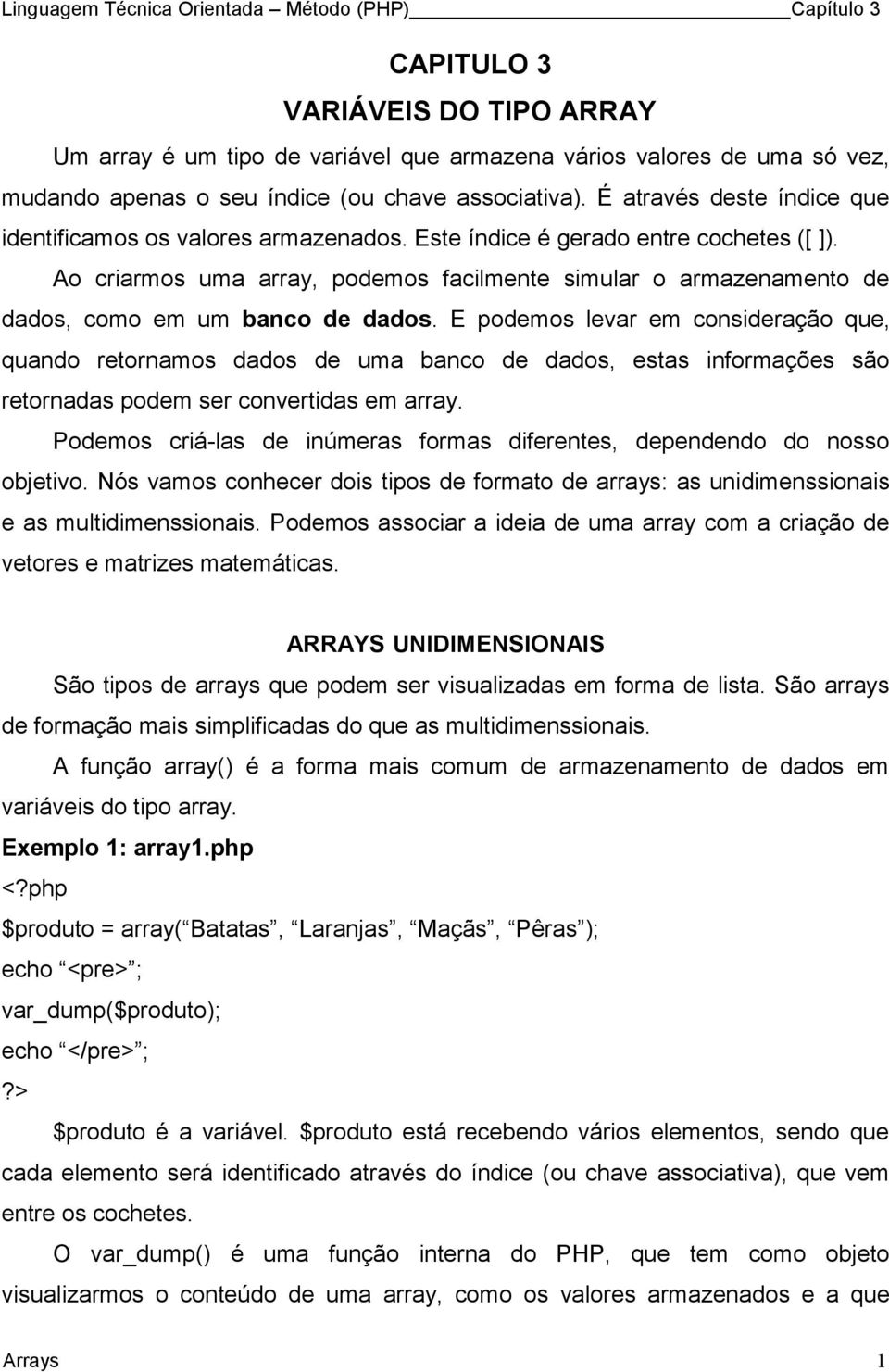 Ao criarmos uma array, podemos facilmente simular o armazenamento de dados, como em um banco de dados.