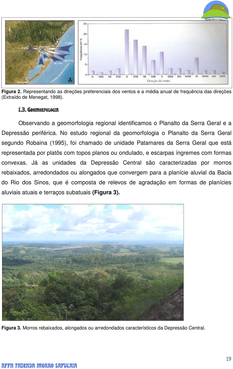 No estudo regional da geomorfologia o Planalto da Serra Geral segundo Robaina (1995), foi chamado de unidade Patamares da Serra Geral que está representada por platôs com topos planos ou ondulado, e
