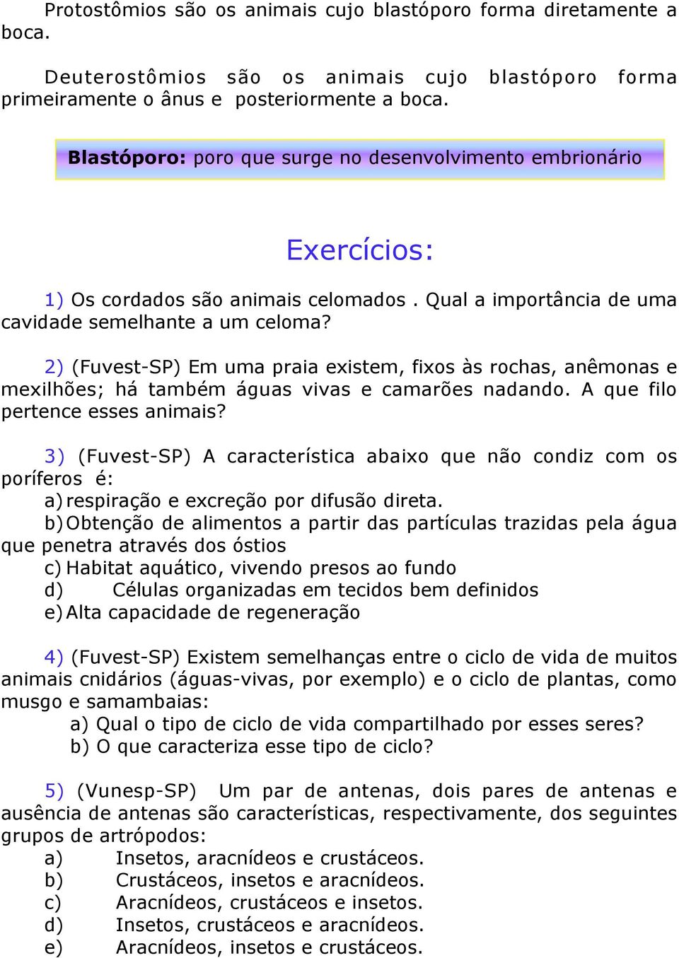 2) (Fuvest-SP) Em uma praia existem, fixos às rochas, anêmonas e mexilhões; há também águas vivas e camarões nadando. A que filo pertence esses animais?