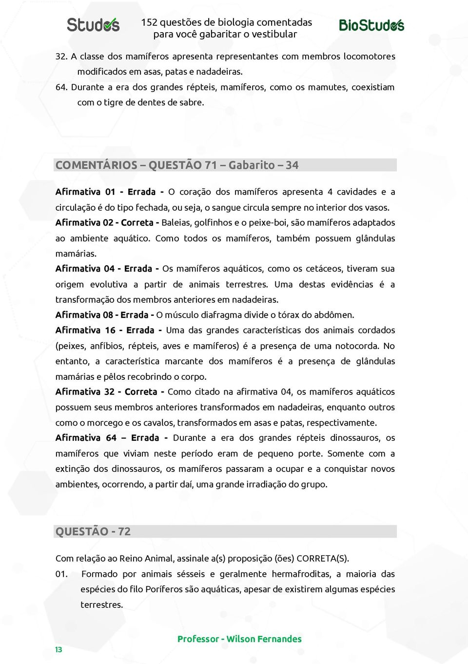 COMENTÁRIOS QUESTÃO 71 Gabarito 34 Afirmativa 01 - Errada - O coração dos mamíferos apresenta 4 cavidades e a circulação é do tipo fechada, ou seja, o sangue circula sempre no interior dos vasos.