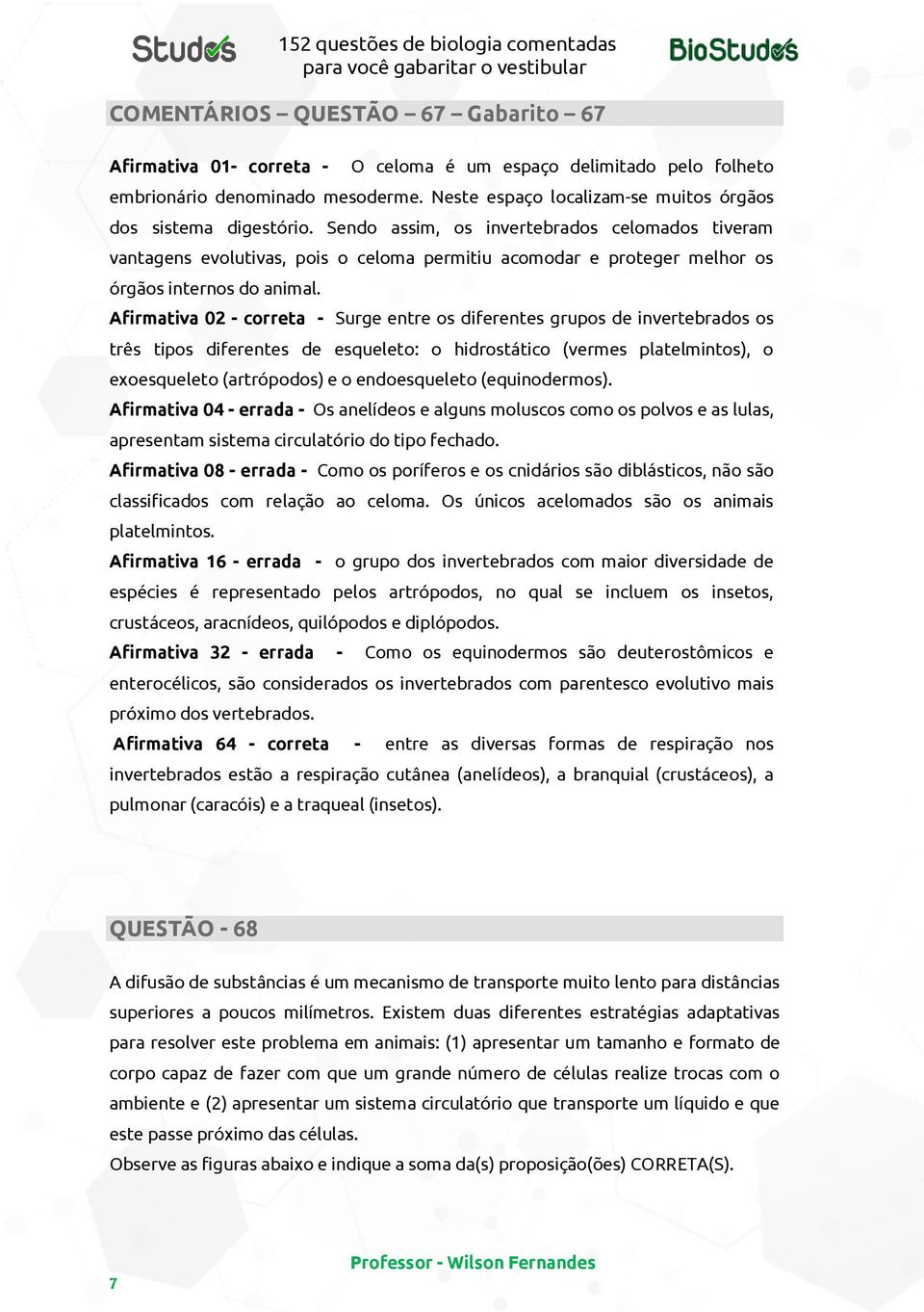 Sendo assim, os invertebrados celomados tiveram vantagens evolutivas, pois o celoma permitiu acomodar e proteger melhor os órgãos internos do animal.