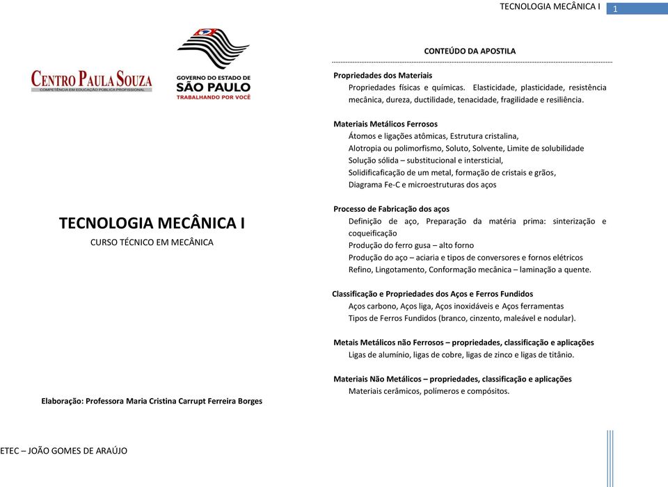 Solidificaficação de um metal, formação de cristais e grãos, Diagrama Fe-C e microestruturas dos aços TECNOLOGIA MECÂNICA I CURSO TÉCNICO EM MECÂNICA Processo de Fabricação dos aços Definição de aço,