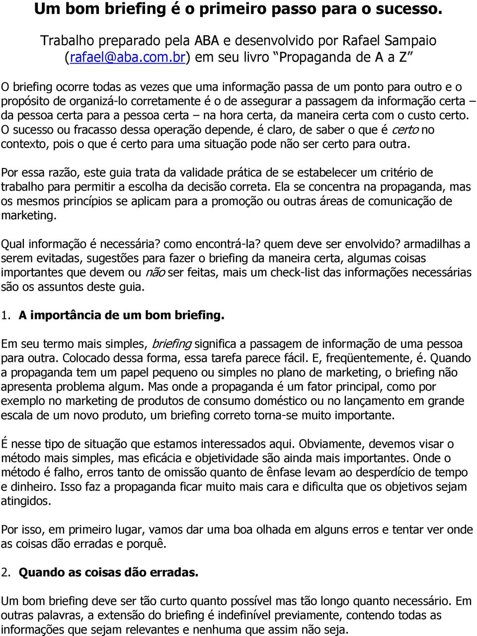 informação certa da pessoa certa para a pessoa certa na hora certa, da maneira certa com o custo certo.