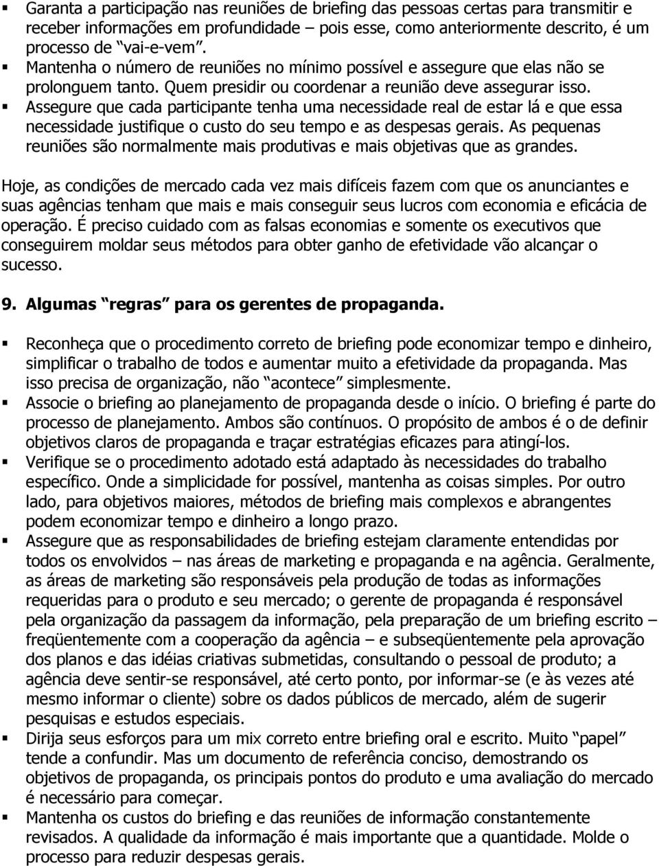 Assegure que cada participante tenha uma necessidade real de estar lá e que essa necessidade justifique o custo do seu tempo e as despesas gerais.