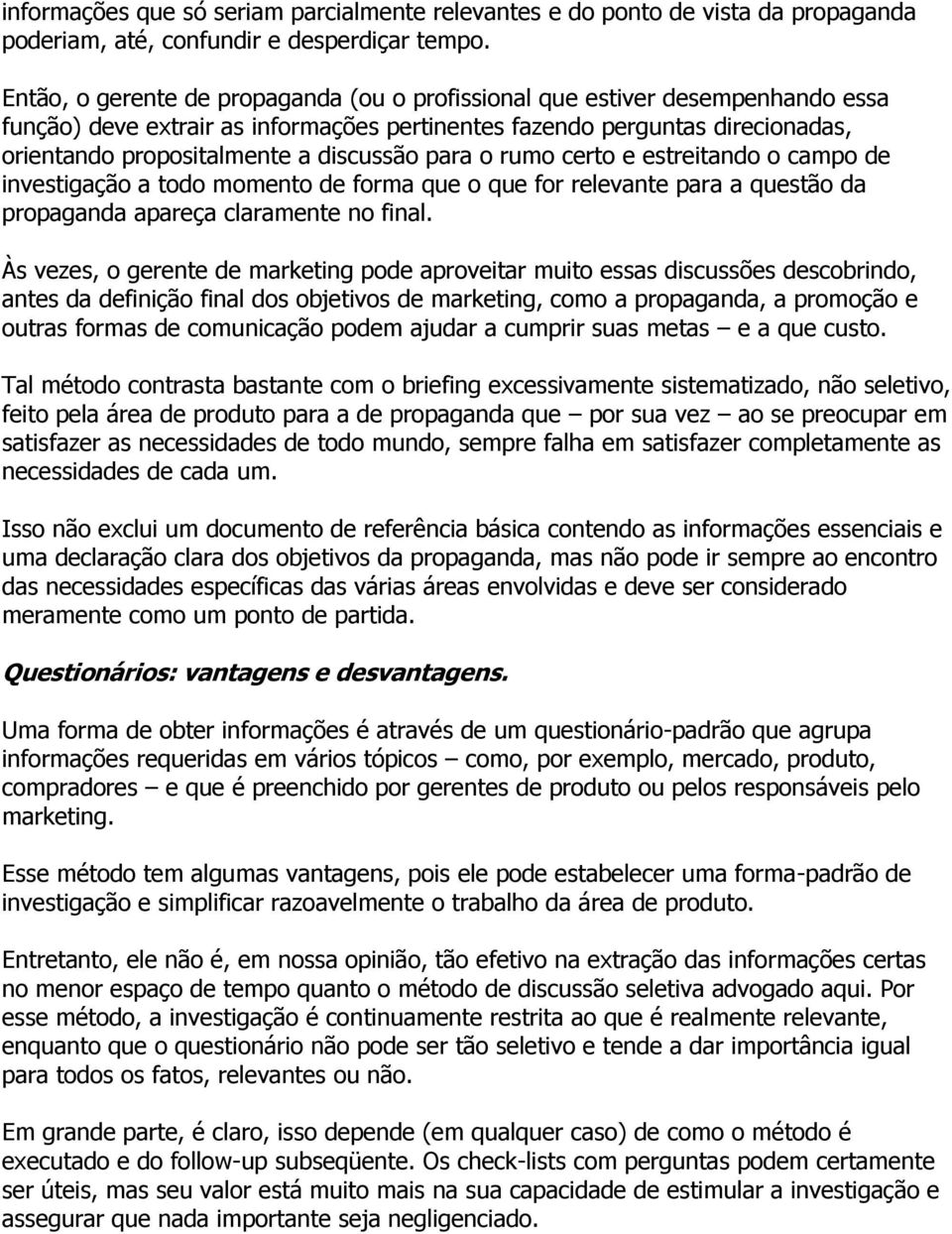 para o rumo certo e estreitando o campo de investigação a todo momento de forma que o que for relevante para a questão da propaganda apareça claramente no final.