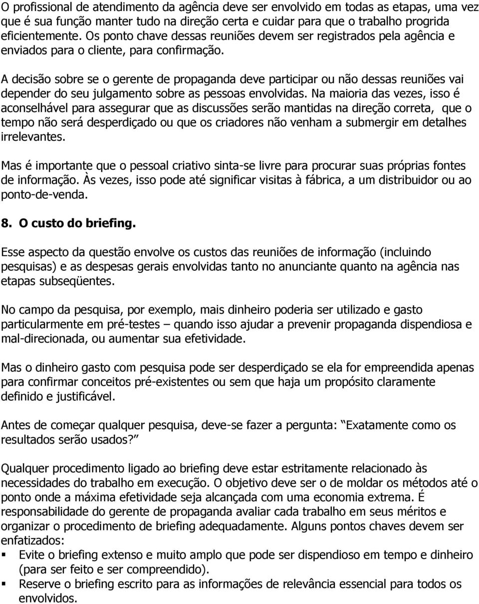 A decisão sobre se o gerente de propaganda deve participar ou não dessas reuniões vai depender do seu julgamento sobre as pessoas envolvidas.