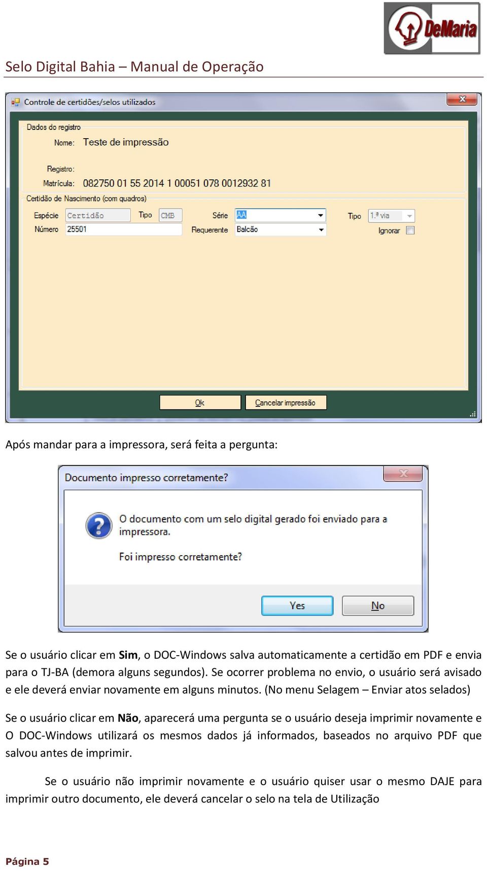 (No menu Selagem Enviar atos selados) Se o usuário clicar em Não, aparecerá uma pergunta se o usuário deseja imprimir novamente e O DOC-Windows utilizará os mesmos dados