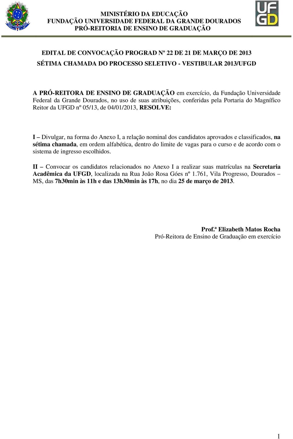 candidatos aprovados e classificados, na sétima chamada, em ordem alfabética, dentro do limite de vagas para o curso e de acordo com o sistema de ingresso escolhidos.