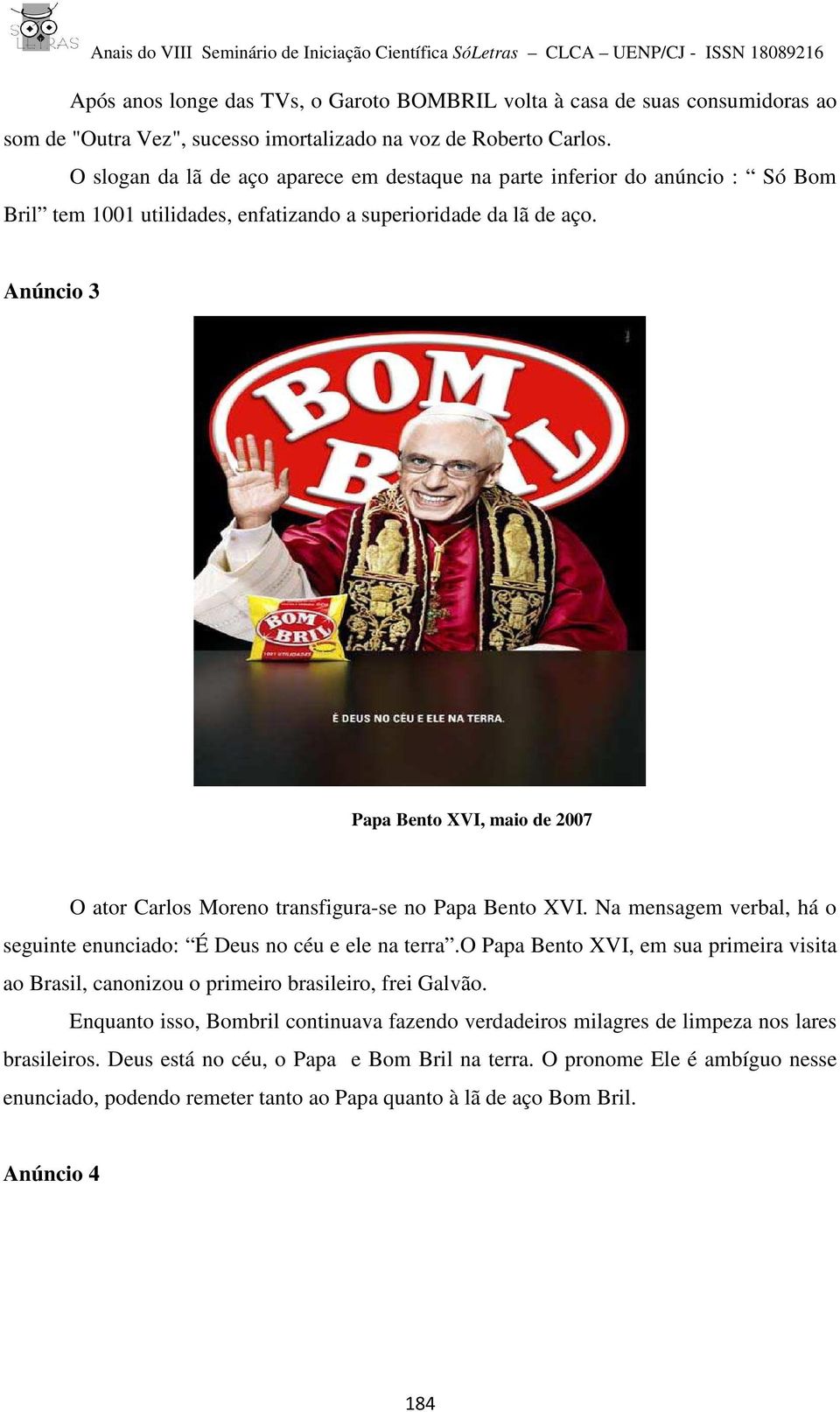 Anúncio 3 Papa Bento XVI, maio de 2007 O ator Carlos Moreno transfigura-se no Papa Bento XVI. Na mensagem verbal, há o seguinte enunciado: É Deus no céu e ele na terra.