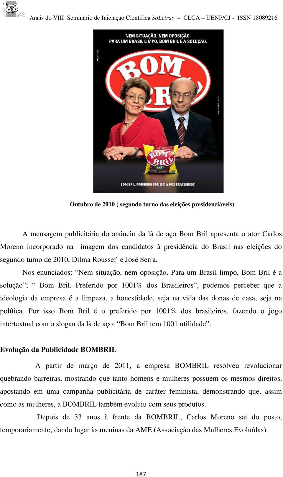 Preferido por 1001% dos Brasileiros, podemos perceber que a ideologia da empresa é a limpeza, a honestidade, seja na vida das donas de casa, seja na política.