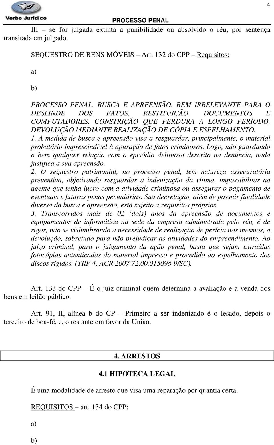 A medida de busca e apreensão visa a resguardar, principalmente, o material probatório imprescindível à apuração de fatos criminosos.