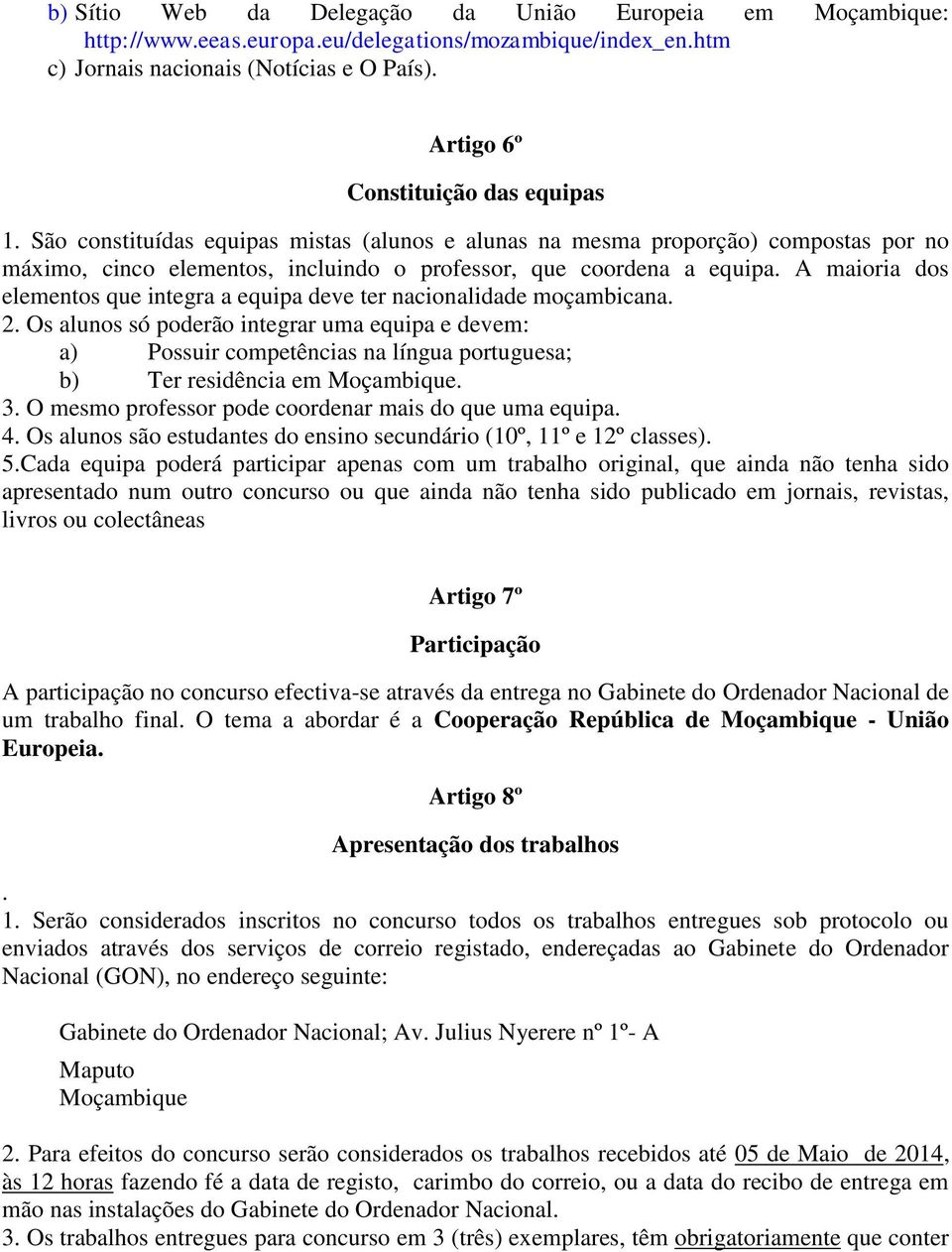 A maioria dos elementos que integra a equipa deve ter nacionalidade moçambicana. 2.