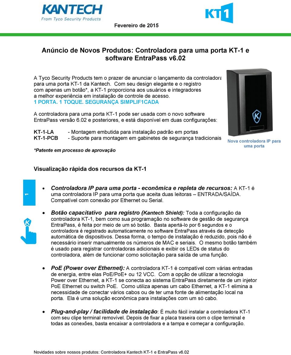 Com seu design elegante e o registro com apenas um botão*, a KT-1 proporciona aos usuários e integradores a melhor experiência em instalação de controle de acesso. 1 PORTA. 1 TOQUE.