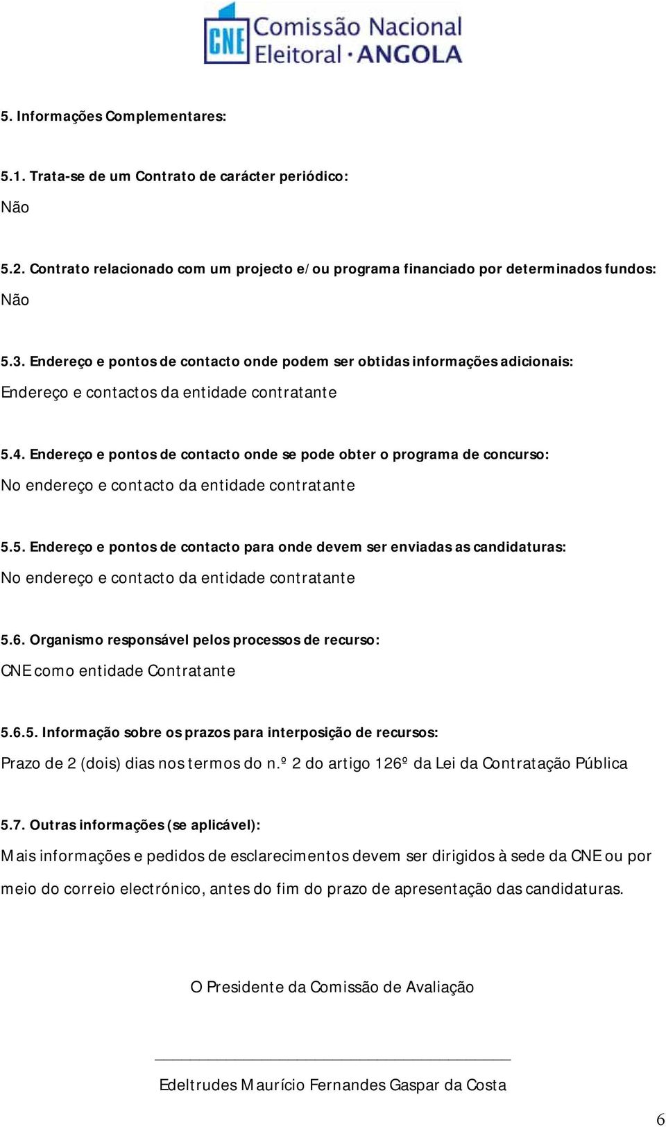 Endereço e pontos de contacto onde se pode obter o programa de concurso: No endereço e contacto da entidade contratante 5.