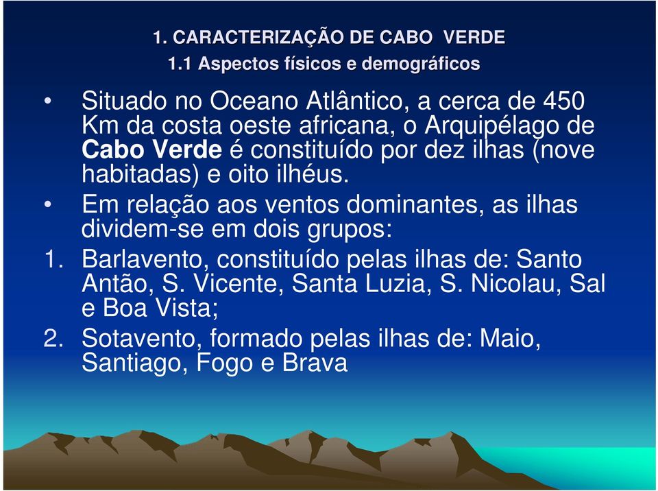 Arquipélago de Cabo Verde é constituído por dez ilhas (nove habitadas) e oito ilhéus.