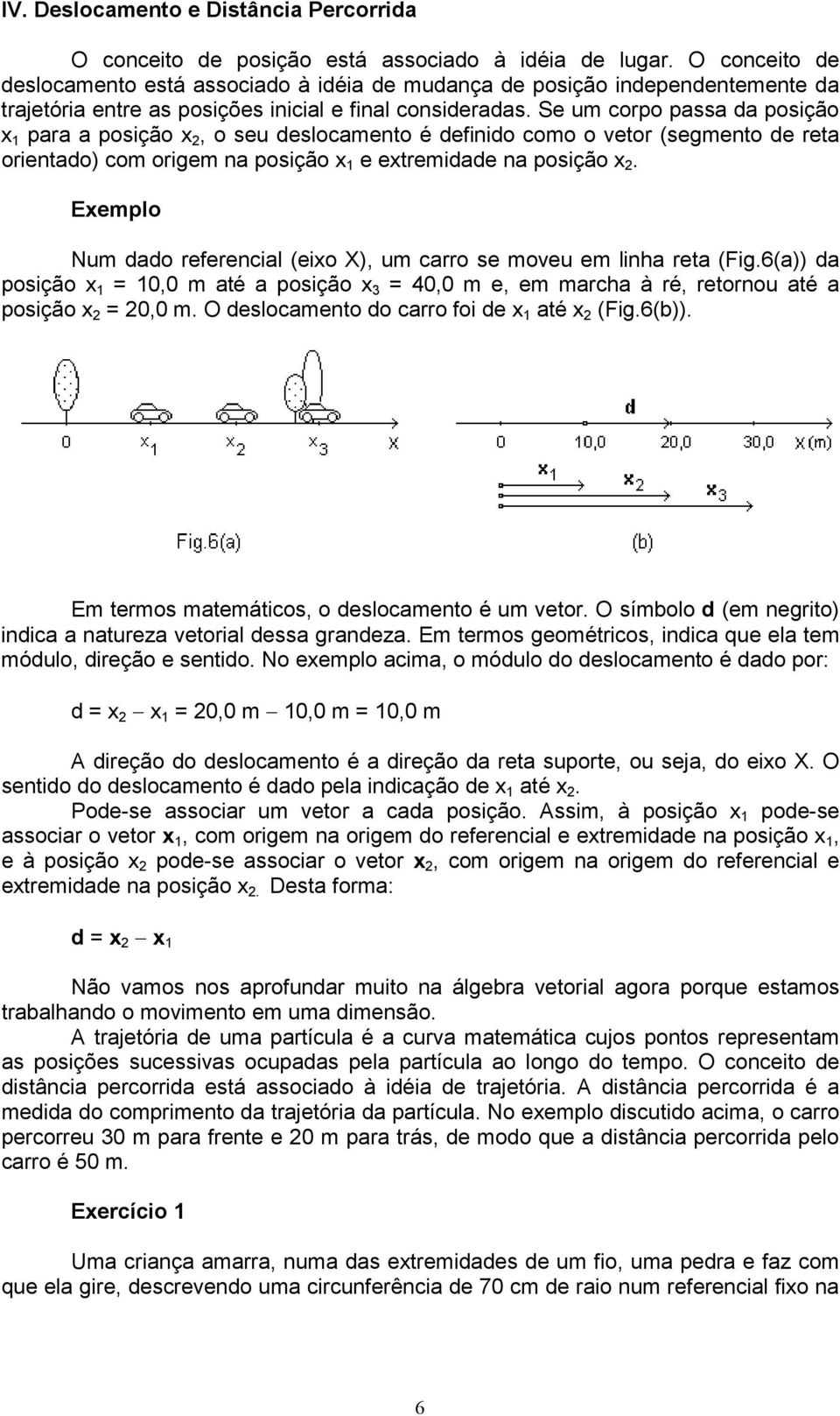 Se um corpo passa da posição x 1 para a posição x 2, o seu deslocamento é definido como o vetor (segmento de reta orientado) com origem na posição x 1 e extremidade na posição x 2.