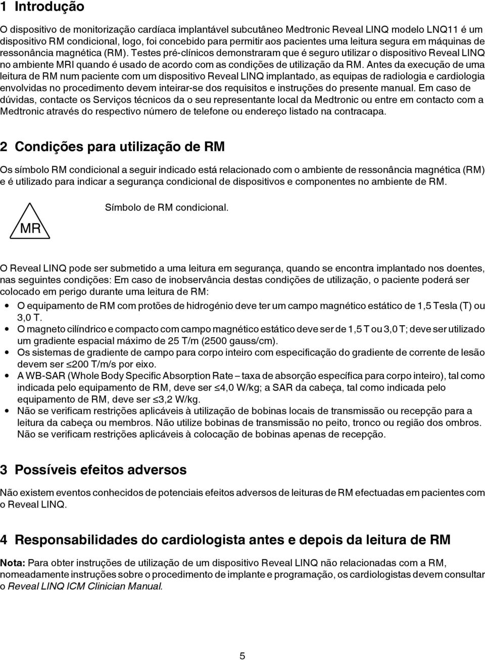 Testes pré-clínicos demonstraram que é seguro utilizar o dispositivo Reveal LINQ no ambiente MRI quando é usado de acordo com as condições de utilização da RM.