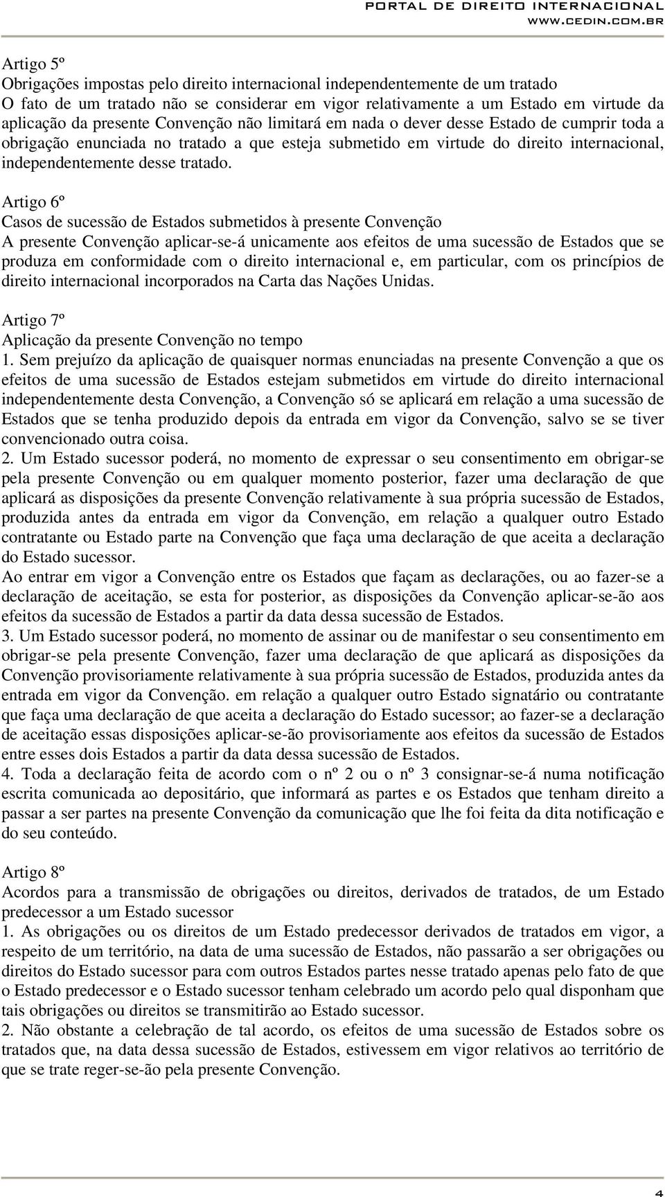 Artigo 6º Casos de sucessão de Estados submetidos à presente Convenção A presente Convenção aplicar-se-á unicamente aos efeitos de uma sucessão de Estados que se produza em conformidade com o direito