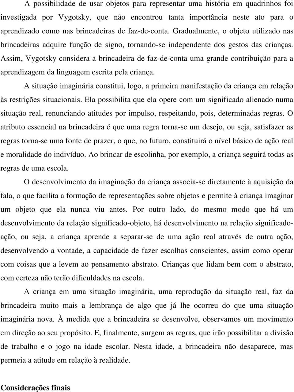 Assim, Vygotsky considera a brincadeira de faz-de-conta uma grande contribuição para a aprendizagem da linguagem escrita pela criança.