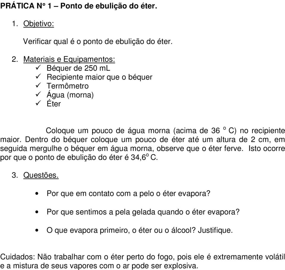 Dentro do béquer coloque um pouco de éter até um altura de 2 cm, em seguida mergulhe o béquer em água morna, observe que o éter ferve.