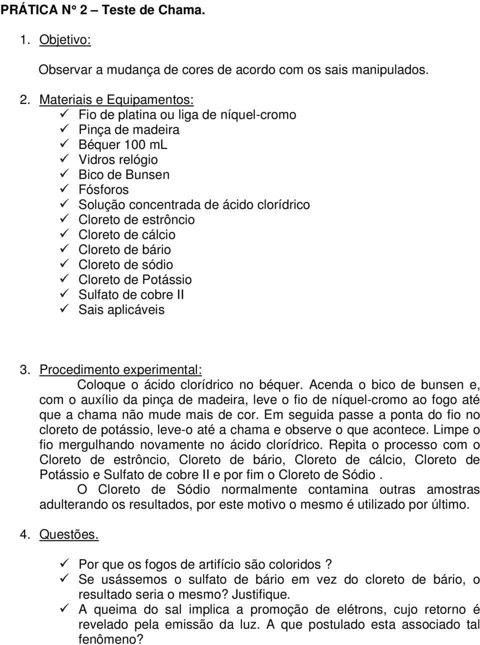 bário Cloreto de sódio Cloreto de Potássio Sulfato de cobre II Sais aplicáveis 3. Procedimento experimental: Coloque o ácido clorídrico no béquer.