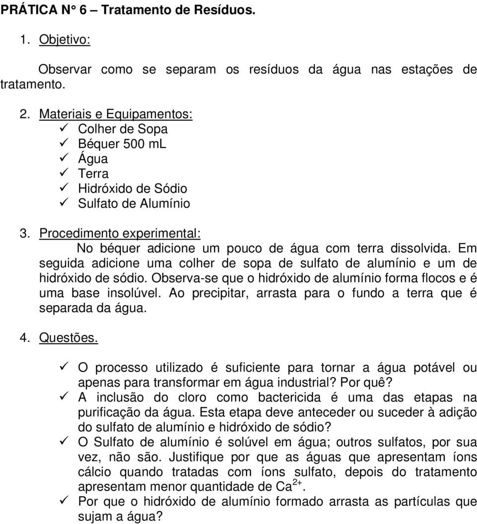 Observa-se que o hidróxido de alumínio forma flocos e é uma base insolúvel. Ao precipitar, arrasta para o fundo a terra que é separada da água. 4. Questões.